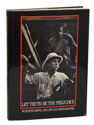 Item #211762 Let Truth Be the Prejudice. W. Eugene SMITH, Ben Maddow