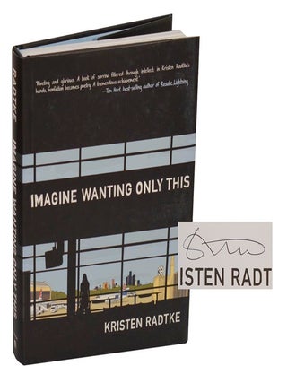 Item #211775 Imagine Wanting Only This (Signed First Edition). Kristen RADTKE