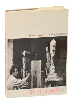 Item #212229 Huellas de una Amistad: Alberto Giacometti. Alberto GIACOMETTI, Ernst Scheidegger