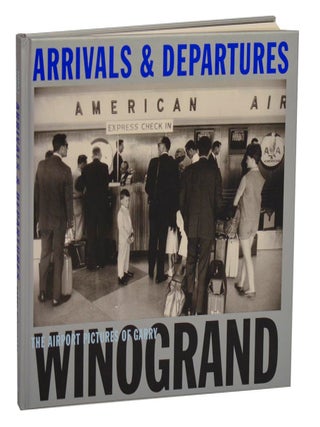 Item #212613 Arrivals & Departures: The Airport Pictures of Garry Winogrand. Garry...