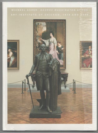 Item #212702 Michael Asher: George Washington at The Art Institute of Chicago, 1979 and...