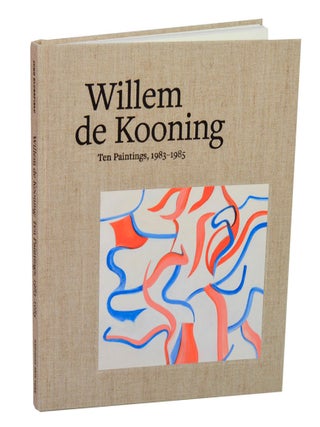 Item #212906 Willem de Kooning: Ten Paintings, 1983 - 1985. Willem de KOONING