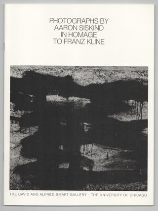 Item #212920 Photographs By Aaron Siskind in Homage To Franz Kline. Aaron SISKIND, Joel...