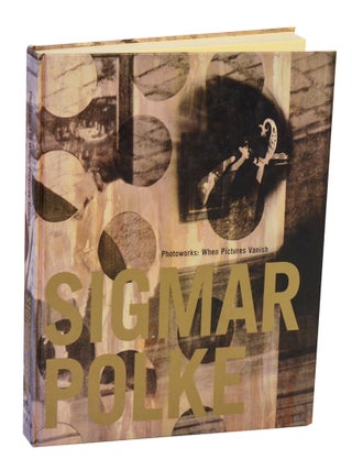 Item #213115 Sigmar Polke Photoworks: When Pictures Vanish. Sigmar POLKE, Paul Schimmel,...