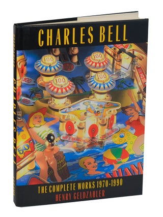 Item #213461 Charles Bell: The Complete Works 1970 - 1990. Charles BELL, Henry Geldzahler,...