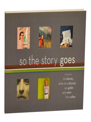 Item #213665 So The Story Goes. Katherine A. BUSSARD, Sally Mann, Nan Goldin, Philip-Lorca...
