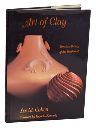Item #213869 Art of Clay: Timeless Pottery of the Southwest. Lee M. COHEN