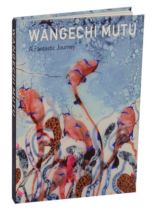 Wangechi Mutu: A Fantastic Journey. Wangechi MUTU, Kristine Stiles, Trevor Schoonmaker.