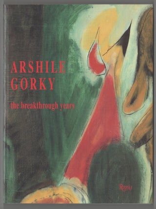 Item #214073 Arshile Gorky: The Breakthrough Years. Arshile GORKY, Michael Auping, Dore...