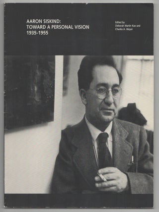 Item #214516 Aaron Siskind: Toward A Personal Vision, 1935 - 1955. Aaron SISKIND, Deborah...