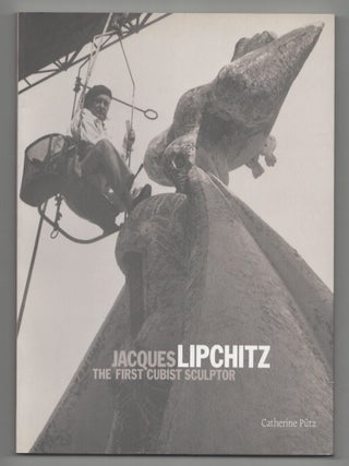 Item #214987 Jacques Lipchitz: The First Cubist Sculptor. Jacques LIPCHITZ, Cathy Putz