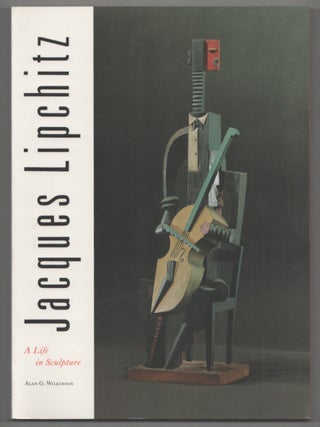 Item #214989 Jacques Lipchitz: A Life in Sculpture. Jacques LIPCHITZ, Alan G. Wilkinson