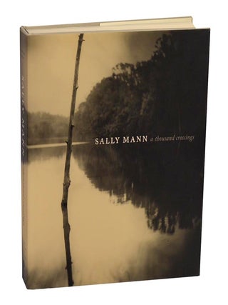 Sally Mann: A Thousand Crossings. Sally MANN, Sarah Kennel, Sarah Greenough.